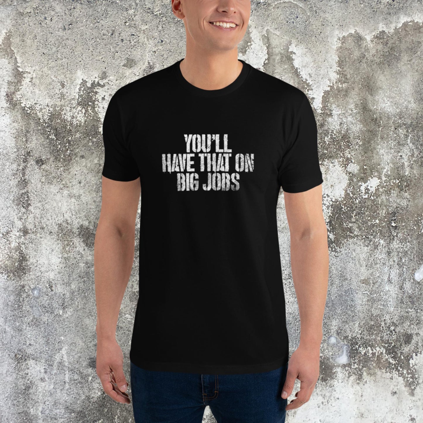 You'll Have That On Big Jobs Tee